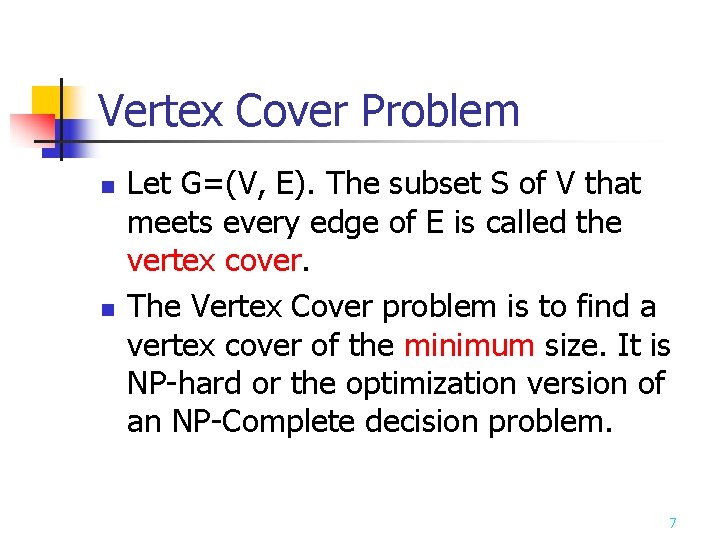 Vertex Cover Problem n n Let G=(V, E). The subset S of V that