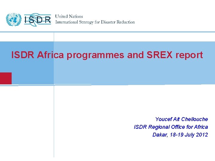 ISDR Africa programmes and SREX report Youcef Ait Chellouche ISDR Regional Office for Africa