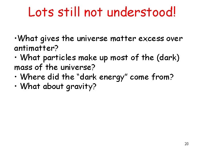 Lots still not understood! • What gives the universe matter excess over antimatter? •