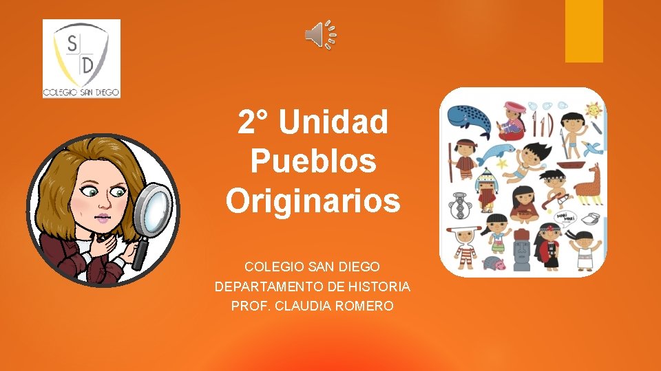 2° Unidad Pueblos Originarios COLEGIO SAN DIEGO DEPARTAMENTO DE HISTORIA PROF. CLAUDIA ROMERO 