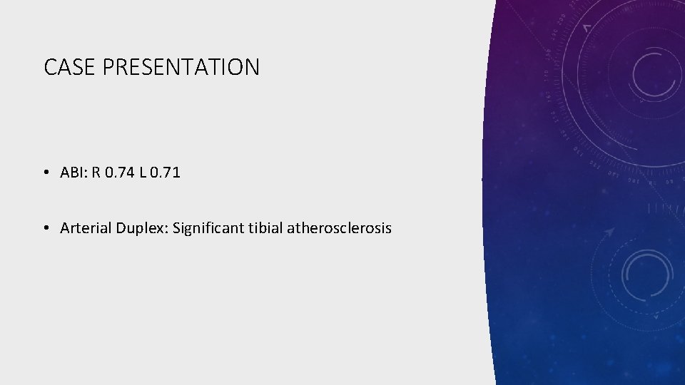 CASE PRESENTATION • ABI: R 0. 74 L 0. 71 • Arterial Duplex: Significant