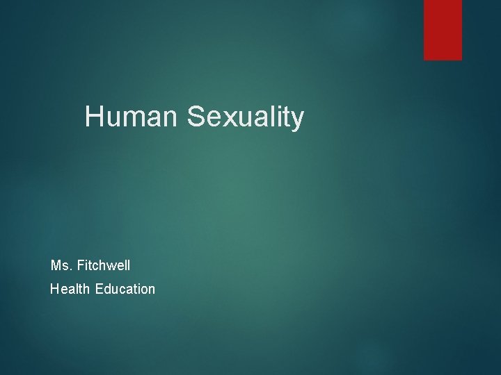 Human Sexuality Ms. Fitchwell Health Education 