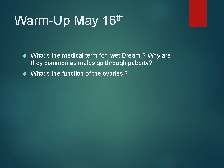 Warm-Up May th 16 What’s the medical term for “wet Dream”? Why are they