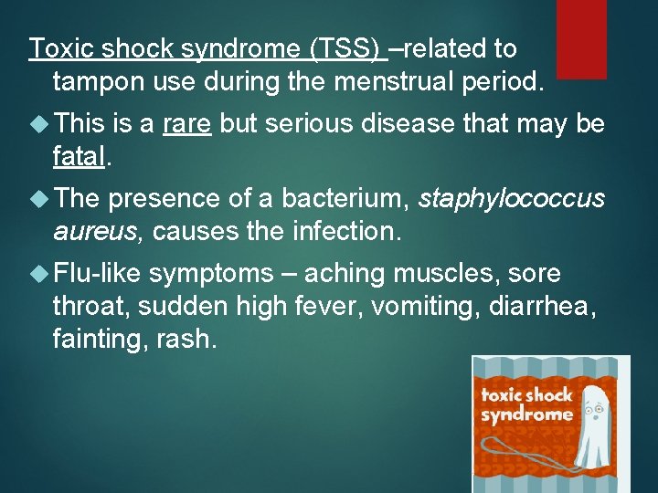 Toxic shock syndrome (TSS) –related to tampon use during the menstrual period. This is