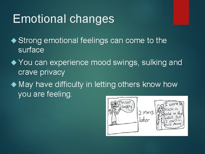 Emotional changes Strong emotional feelings can come to the surface You can experience mood