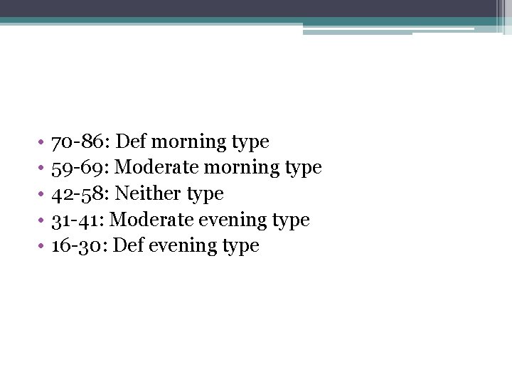 • • • 70 -86: Def morning type 59 -69: Moderate morning type • • • 70 -86: Def morning type 59 -69: Moderate morning type