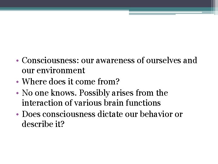 • Consciousness: our awareness of ourselves and our environment • Where does it • Consciousness: our awareness of ourselves and our environment • Where does it
