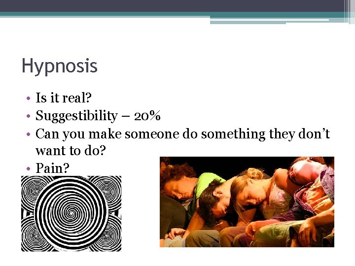 Hypnosis • Is it real? • Suggestibility – 20% • Can you make someone