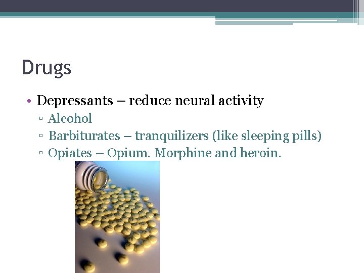 Drugs • Depressants – reduce neural activity ▫ Alcohol ▫ Barbiturates – tranquilizers (like Drugs • Depressants – reduce neural activity ▫ Alcohol ▫ Barbiturates – tranquilizers (like