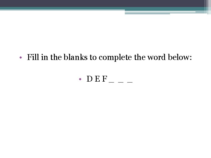 • Fill in the blanks to complete the word below: • D E • Fill in the blanks to complete the word below: • D E