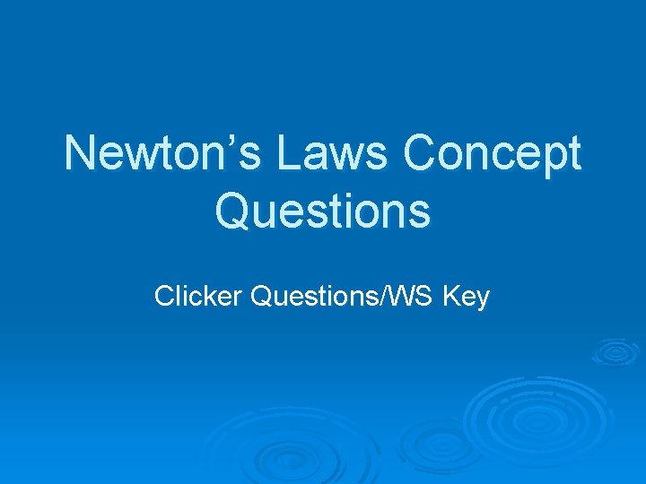 Newton’s Laws Concept Questions Clicker Questions/WS Key 