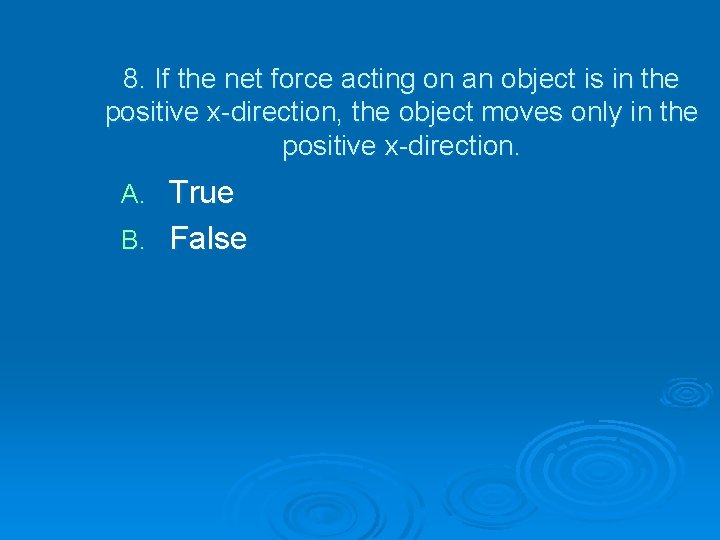 8. If the net force acting on an object is in the positive x-direction,