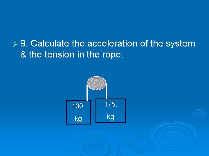 Ø 9. Calculate the acceleration of the system & the tension in the rope.