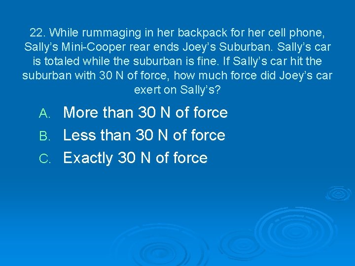 22. While rummaging in her backpack for her cell phone, Sally’s Mini-Cooper rear ends