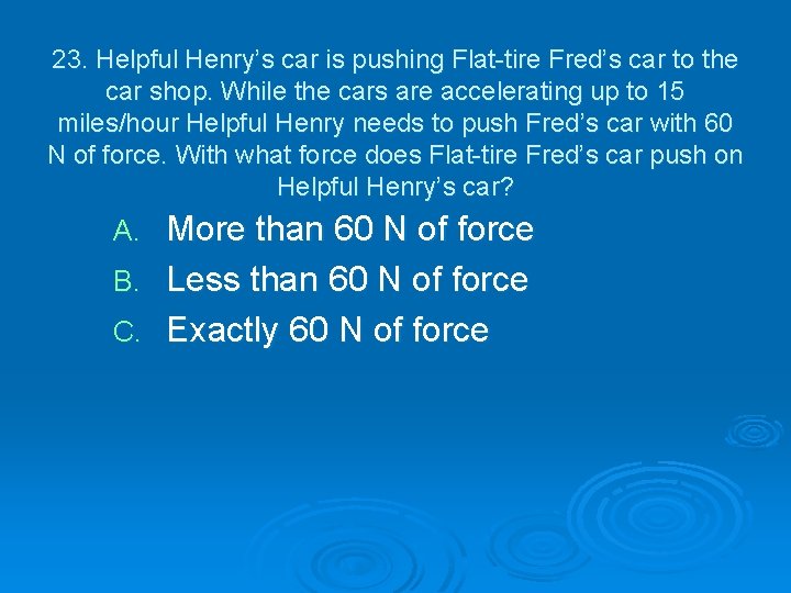 23. Helpful Henry’s car is pushing Flat-tire Fred’s car to the car shop. While