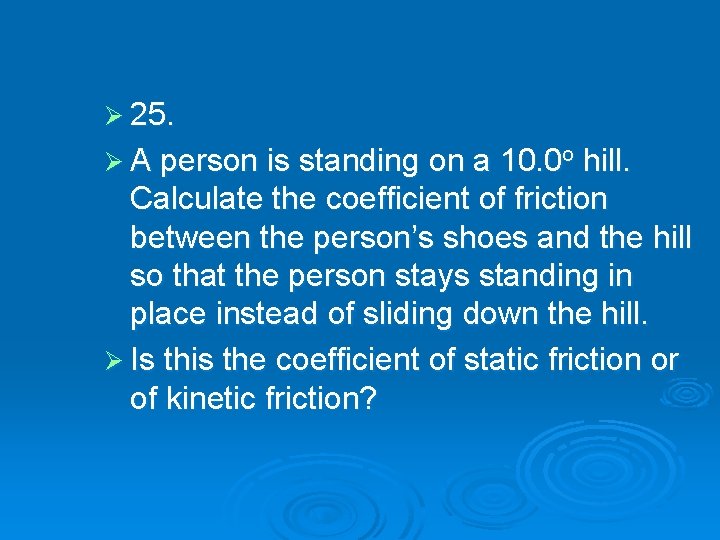 Ø 25. Ø A person is standing on a 10. 0 o hill. Calculate