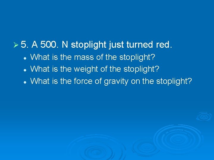 Ø 5. l l l A 500. N stoplight just turned red. What is