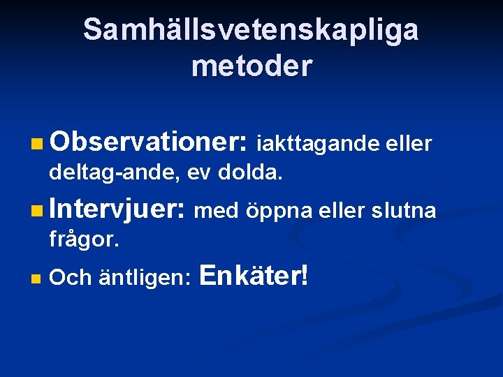 Samhällsvetenskapliga metoder n Observationer: iakttagande eller deltag-ande, ev dolda. n Intervjuer: med öppna eller