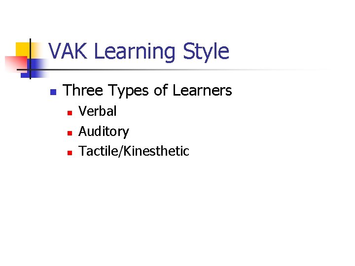 VAK Learning Style n Three Types of Learners n n n Verbal Auditory Tactile/Kinesthetic