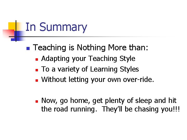 In Summary n Teaching is Nothing More than: n n Adapting your Teaching Style