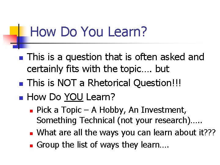 How Do You Learn? n n n This is a question that is often