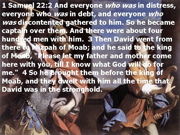 1 Samuel 22: 2 And everyone who was in distress, everyone who was in