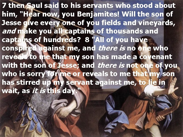 7 then Saul said to his servants who stood about him, "Hear now, you