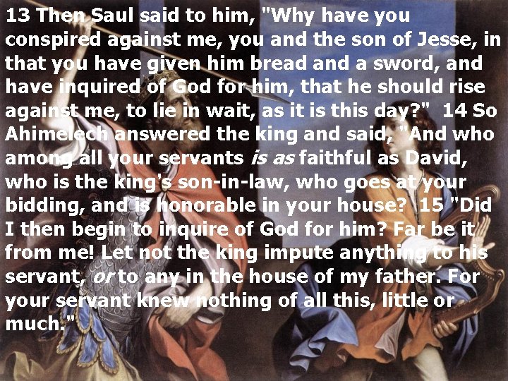 13 Then Saul said to him, "Why have you conspired against me, you and