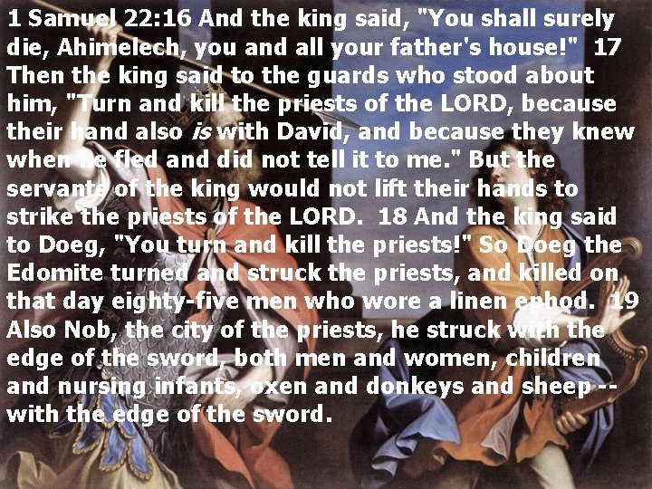 1 Samuel 22: 16 And the king said, "You shall surely die, Ahimelech, you