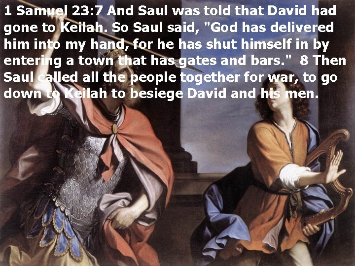 1 Samuel 23: 7 And Saul was told that David had gone to Keilah.