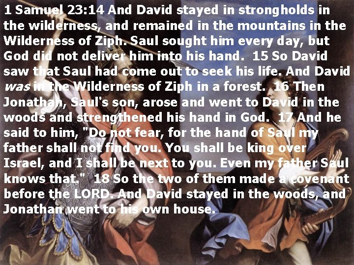 1 Samuel 23: 14 And David stayed in strongholds in the wilderness, and remained