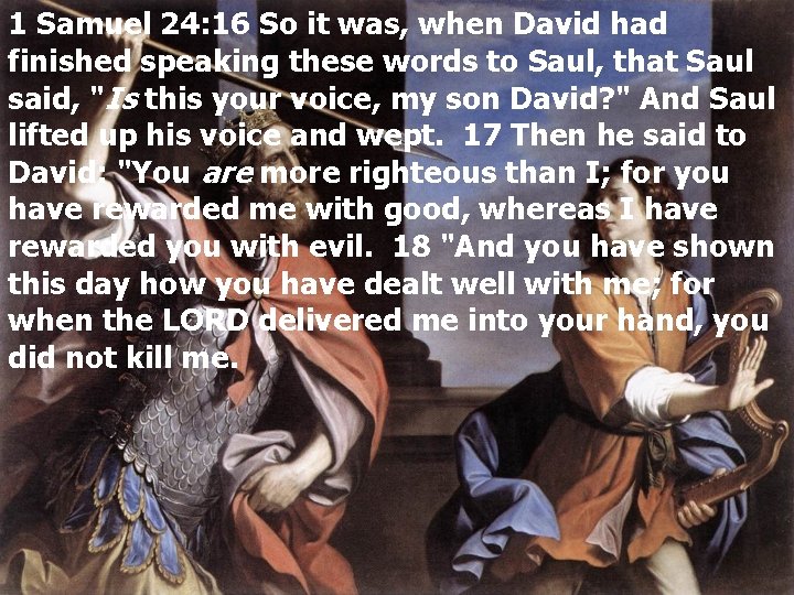 1 Samuel 24: 16 So it was, when David had finished speaking these words