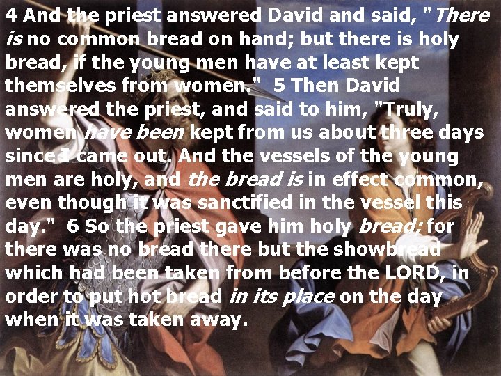 4 And the priest answered David and said, "There is no common bread on