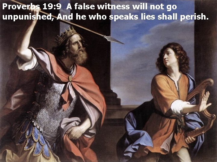 Proverbs 19: 9 A false witness will not go unpunished, And he who speaks