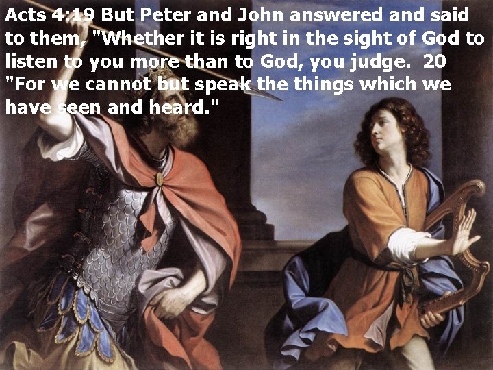 Acts 4: 19 But Peter and John answered and said to them, "Whether it