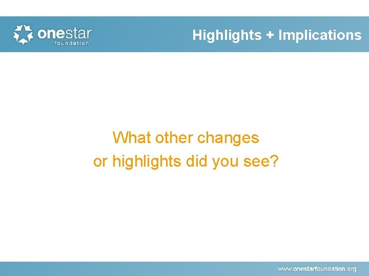 Highlights + Implications What other changes or highlights did you see? 