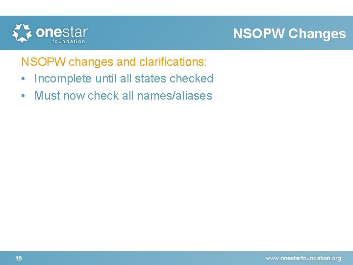 NSOPW Changes NSOPW changes and clarifications: • Incomplete until all states checked • Must