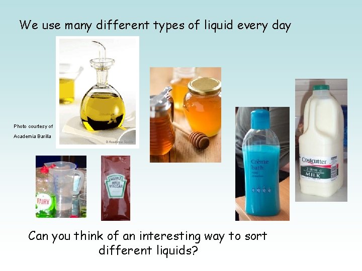 We use many different types of liquid every day Photo courtesy of Academia Barilla