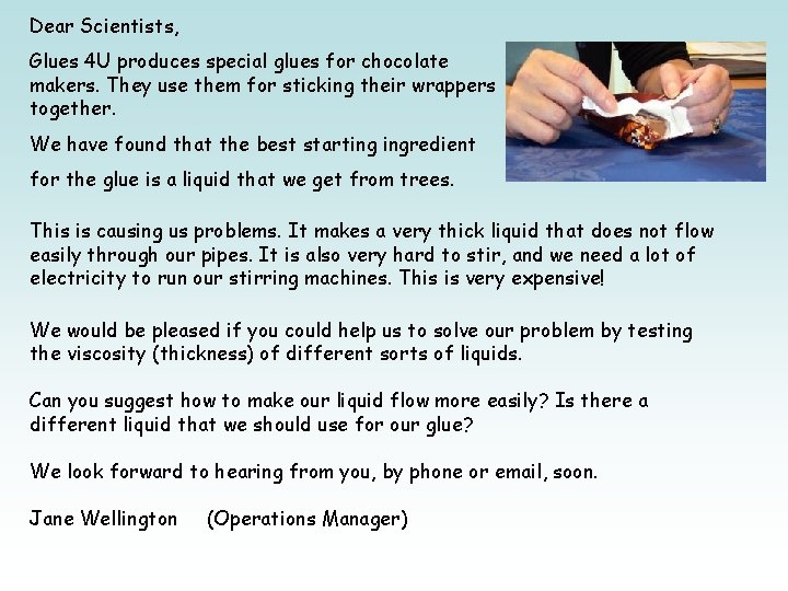 Dear Scientists, Glues 4 U produces special glues for chocolate makers. They use them