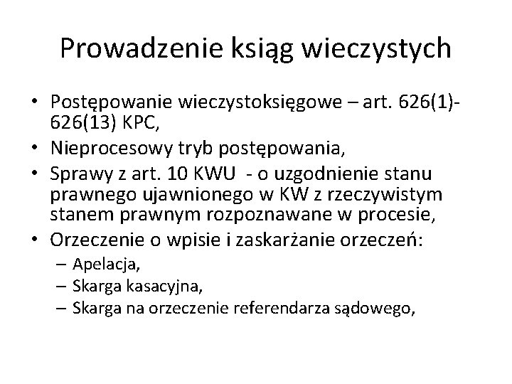 Prowadzenie ksiąg wieczystych • Postępowanie wieczystoksięgowe – art. 626(1)626(13) KPC, • Nieprocesowy tryb postępowania,