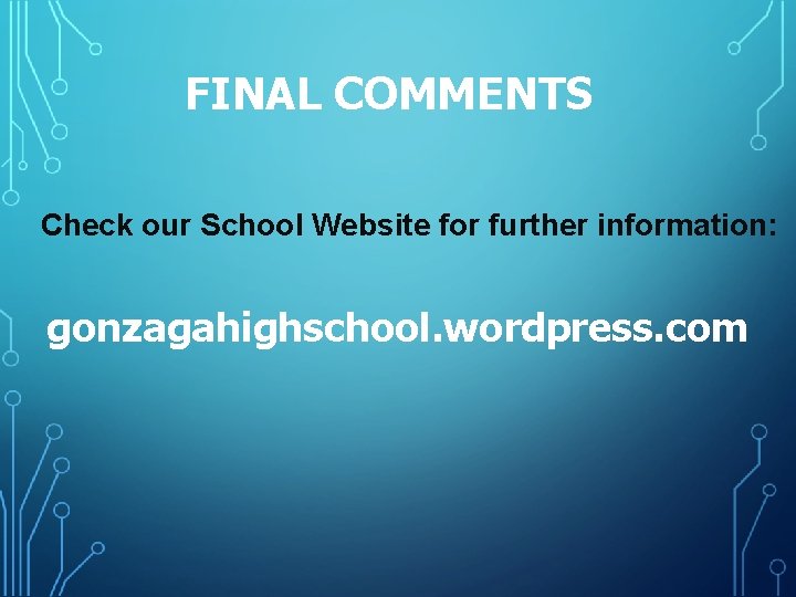 FINAL COMMENTS Check our School Website for further information: gonzagahighschool. wordpress. com 