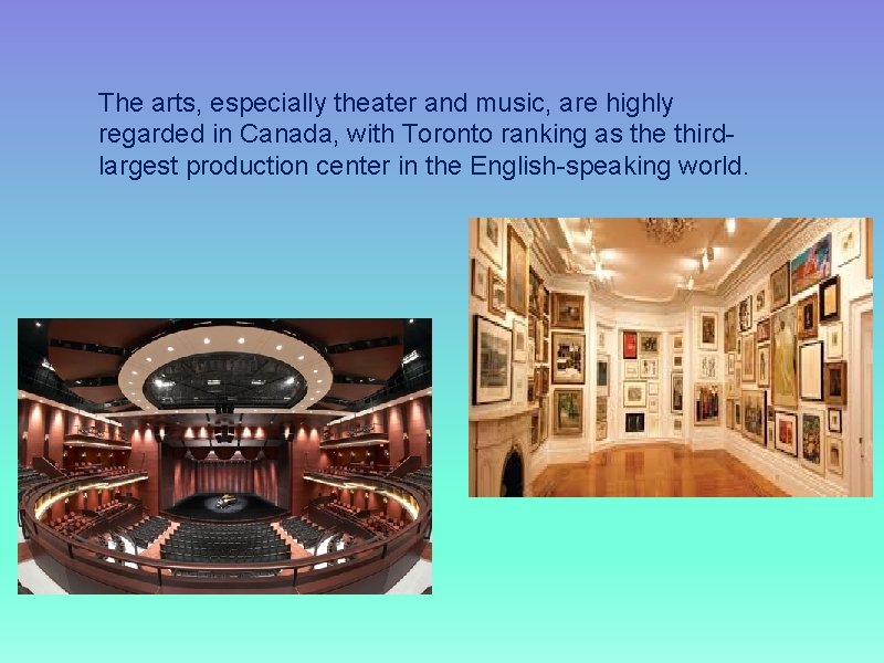 The arts, especially theater and music, are highly regarded in Canada, with Toronto ranking