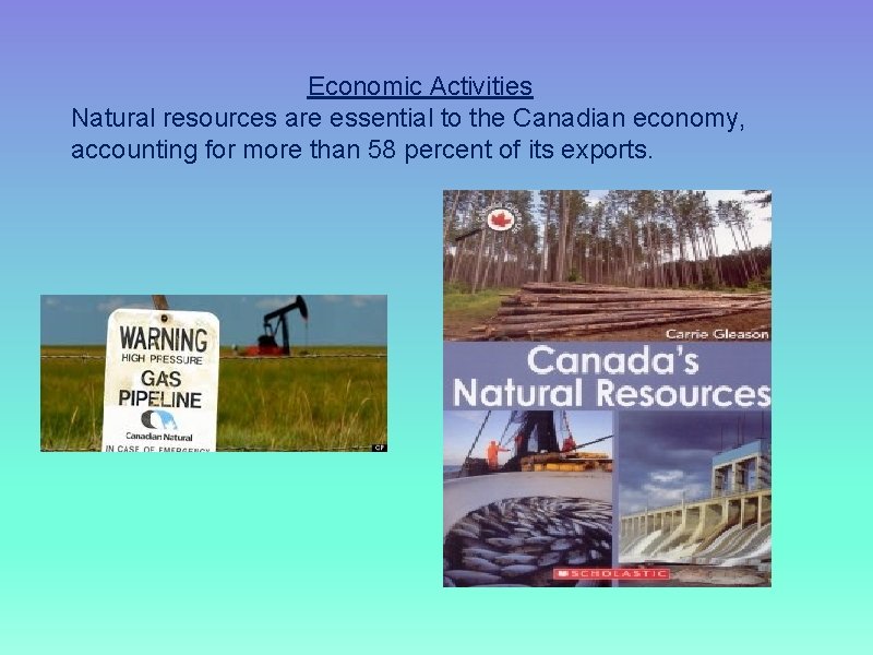 Economic Activities Natural resources are essential to the Canadian economy, accounting for more than