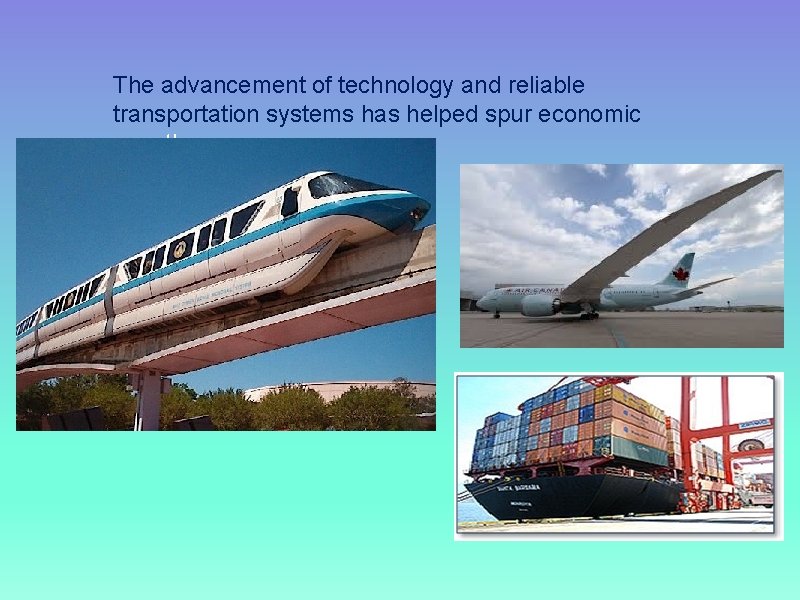 The advancement of technology and reliable transportation systems has helped spur economic growth 