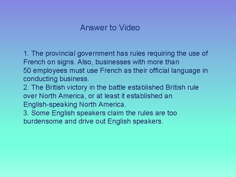 Answer to Video 1. The provincial government has rules requiring the use of French