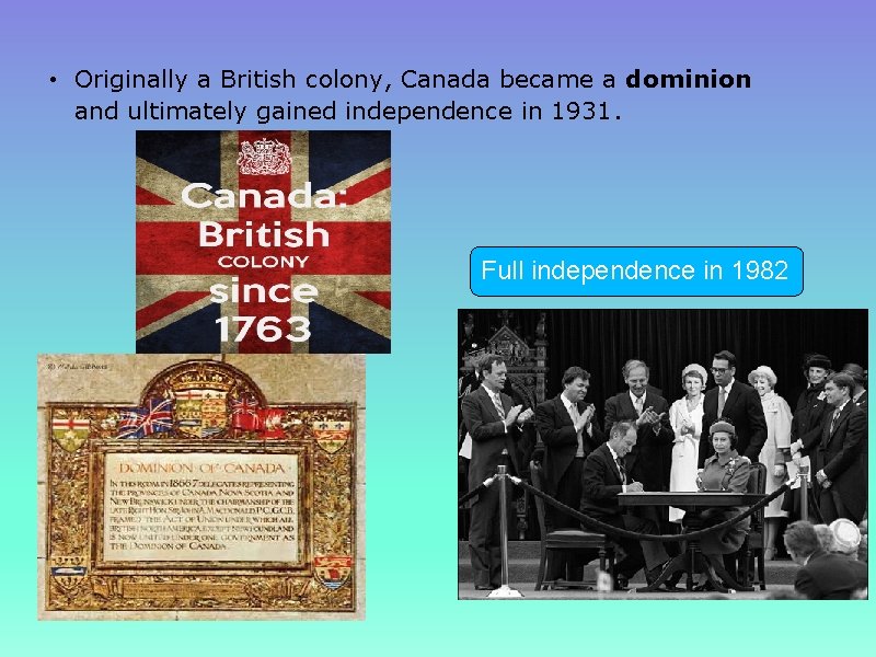  • Originally a British colony, Canada became a dominion and ultimately gained independence
