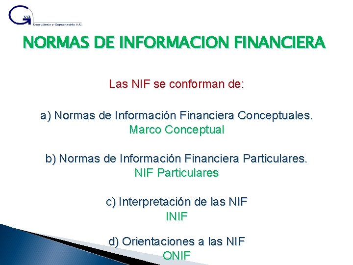 NORMAS DE INFORMACION FINANCIERA Las NIF se conforman de: a) Normas de Información Financiera