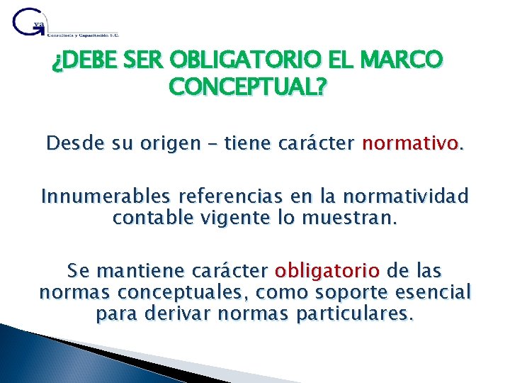 ¿DEBE SER OBLIGATORIO EL MARCO CONCEPTUAL? Desde su origen – tiene carácter normativo. Innumerables