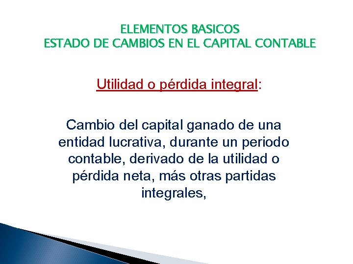 ELEMENTOS BASICOS ESTADO DE CAMBIOS EN EL CAPITAL CONTABLE Utilidad o pérdida integral: Cambio