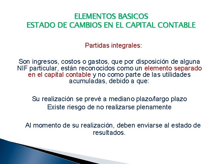 ELEMENTOS BASICOS ESTADO DE CAMBIOS EN EL CAPITAL CONTABLE Partidas integrales: Son ingresos, costos